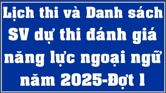 Lịch thi và danh sách sinh viên dự thi đánh giá năng lực ngoại ngữ năm 2025 - Đợt 1